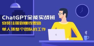 （13965期）ChatGPT全能实战班，安装注册到赚钱思路，单人顶整个团队的工作-泰戈创艺资源库