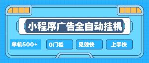 (13928期)2025全新小程序挂机,单机收益500+,新手小白可学,项目简单,无繁琐操…-泰戈创艺资源库