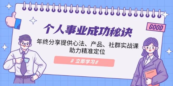 （13962期）个人事业成功秘诀：年终分享提供心法、产品、社群实战课、助力精准定位-泰戈创艺资源库