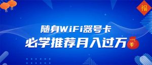 （13986期）随身WiFi器推广，月入过万，多种变现渠道来一场翻身之战-泰戈创艺资源库