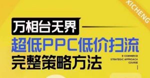 超低PPC低价扫流完整策略方法,最新低价扫流底层逻辑,万相台无界低价扫流实战流程方法-泰戈创艺资源库