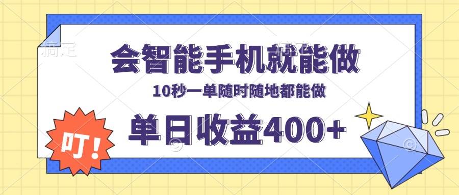 （13861期）会智能手机就能做，十秒钟一单，有手机就行，随时随地可做单日收益400+-泰戈创艺资源库