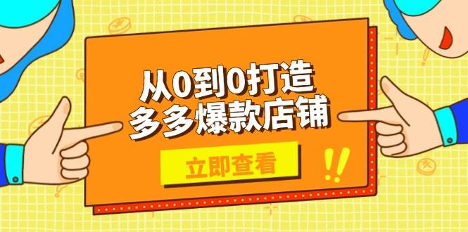 （13973期）从0到0打造多多爆款店铺，选品、上架、优化技巧，助力商家实现高效运营-泰戈创艺资源库