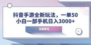 (14007期)抖音手游全新玩法,一单50,小白一部手机日入3000+-泰戈创艺资源库