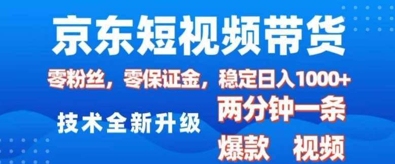 京东短视频带货，2025火爆项目，0粉丝，0保证金，操作简单，2分钟一条原创视频，日入1k【揭秘】-泰戈创艺资源库