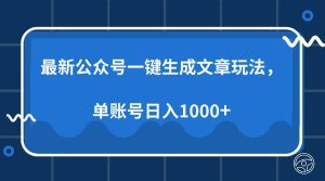 (13908期)最新公众号AI一键生成文章玩法,单帐号日入1000+-泰戈创艺资源库