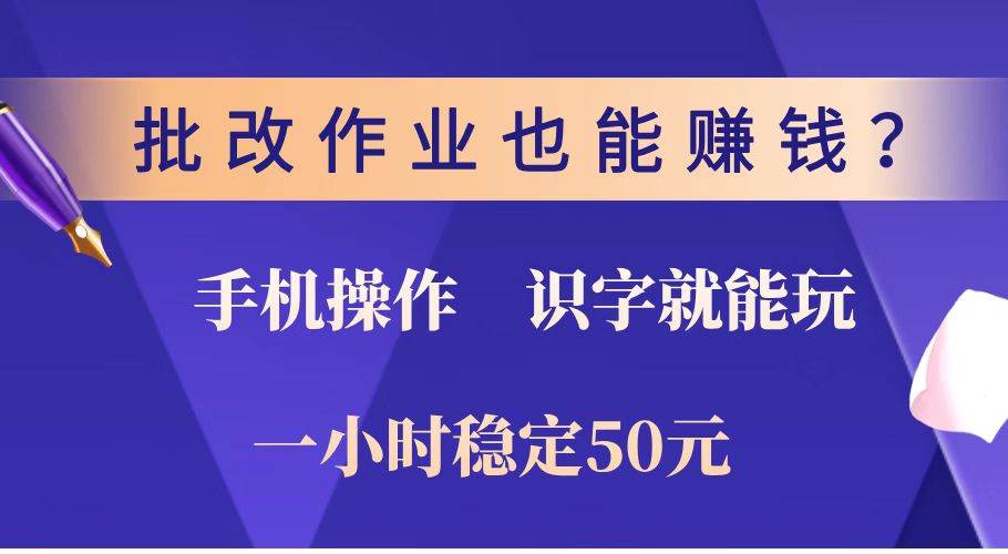 （14285期）批改作业也能赚钱？0门槛手机项目，识字就能玩！一小时稳定50元！-泰戈创艺资源库