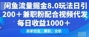 闲鱼流量掘金8.0玩法日引200+兼职粉配合视频代发日入多张收益,适合互联网小白居家创业-泰戈创艺资源库