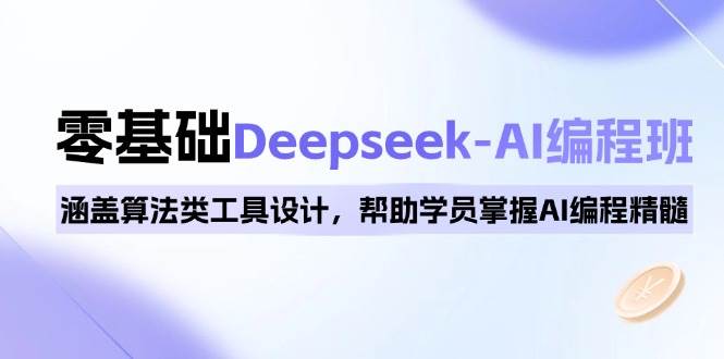 （14113期）0基础Deepseek-AI编程班，涵盖算法类工具设计，帮助学员掌握AI编程精髓-泰戈创艺资源库