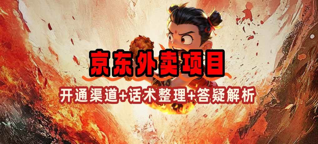 （14235期）京东外卖项目_开通渠道+话术整理+其他思路打法（最新蓝海项目）-泰戈创艺资源库