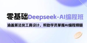 0基础Deepseek-AI编程班，涵盖算法类工具设计，帮助学员掌握AI编程精髓-泰戈创艺资源库
