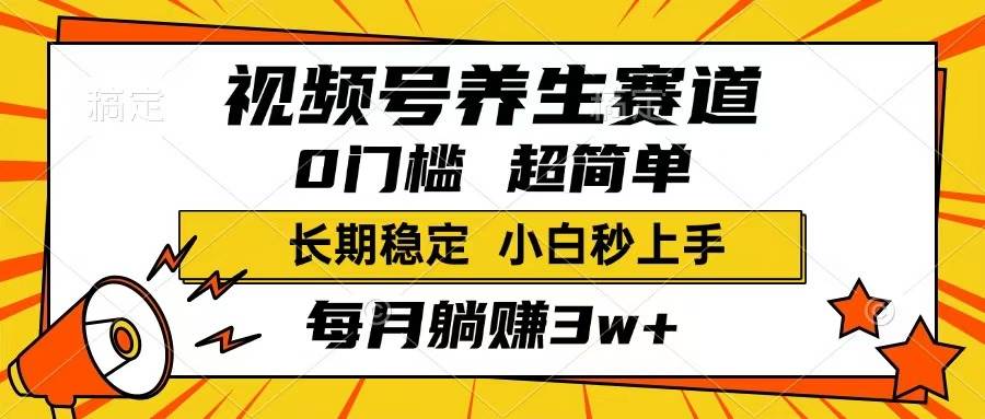 （14315期）视频号养生赛道，一条视频1800，超简单，长期稳定可做，月入3w+不是梦-泰戈创艺资源库