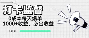 （14303期）打卡监督项目，0成本每天爆单1000+，做就必出收益-泰戈创艺资源库