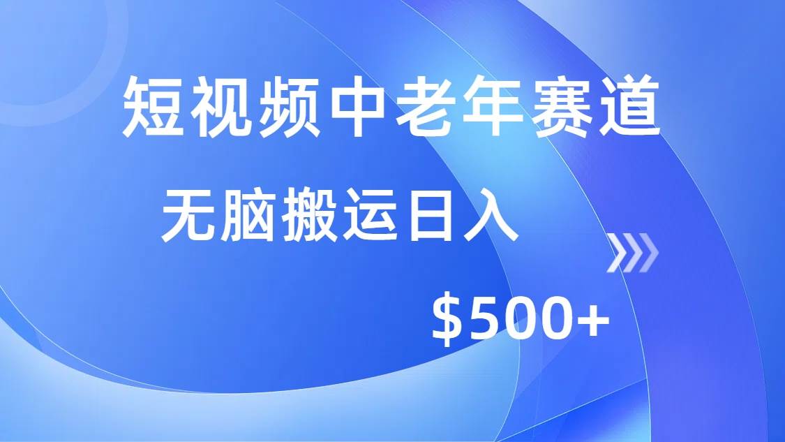 （14254期）短视频中老年赛道，操作简单，多平台收益，无脑搬运日入500+-泰戈创艺资源库