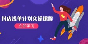 （14233期）抖店爆单计划实操课程，21天打爆小店，从基础到进阶，快速起店提升销量-泰戈创艺资源库