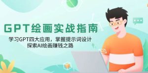 GPT绘画实战指南：学习GPT四大应用，掌握提示词设计，探索AI绘画赚钱之路-泰戈创艺资源库