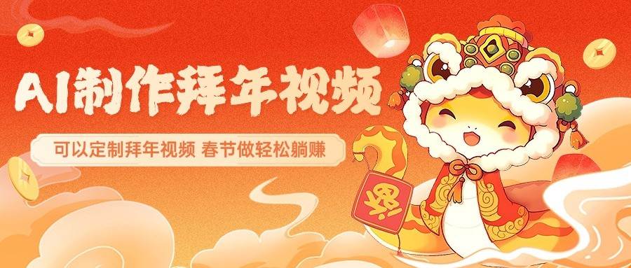 AI制作送祝福拜年视频，过年惊艳你的朋友圈，可以定制拜年视频，春节做轻松躺赚-泰戈创艺资源库
