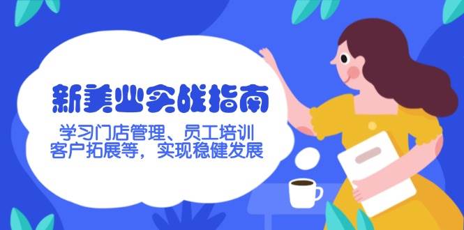（14254期）新美业实战指南，学习门店管理、员工培训、客户拓展等，实现稳健发展-泰戈创艺资源库