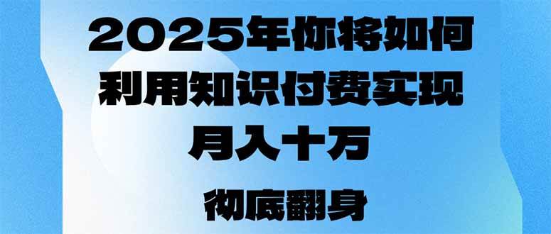 （14061期）2025年，你将如何利用知识付费实现月入十万，甚至年入百万？-泰戈创艺资源库