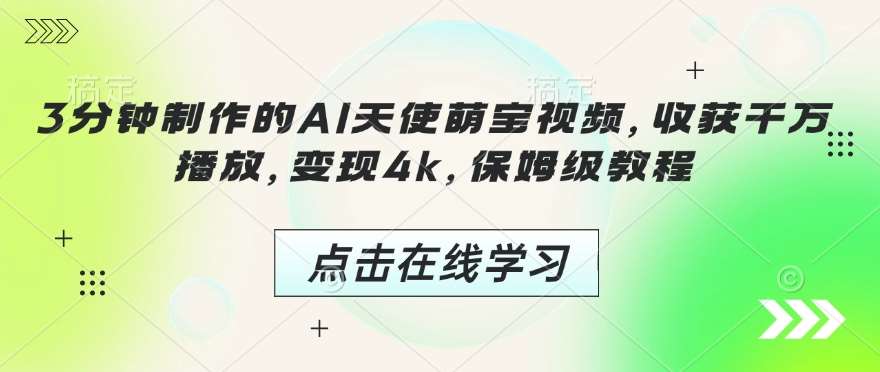 3分钟制作的AI天使萌宝视频，收获千万播放，变现4k，保姆级教程!-泰戈创艺资源库