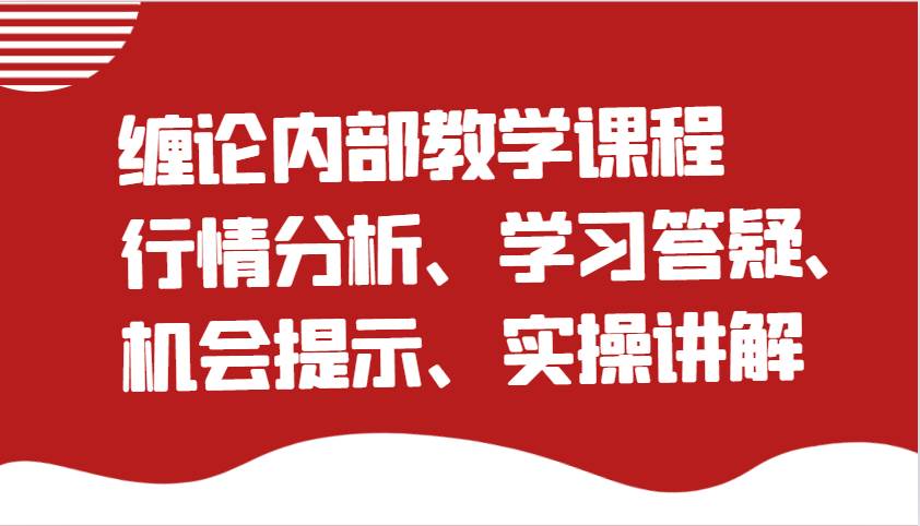 缠论内部教学课程：行情分析、学习答疑、机会提示、实操讲解（更新）-泰戈创艺资源库