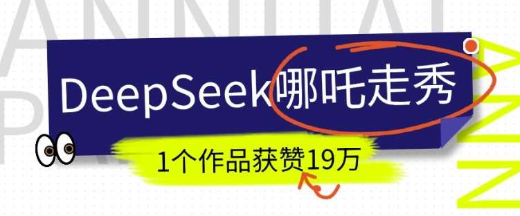 DeepSeek做抖音爆火的AI哪吒走秀视频，1个作品获赞19万+，我教你怎么做-泰戈创艺资源库