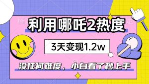 （14178期）如何利用哪吒2爆火，3天赚1.2W，没有任何难度，小白看了秒学会，抓紧时…-泰戈创艺资源库
