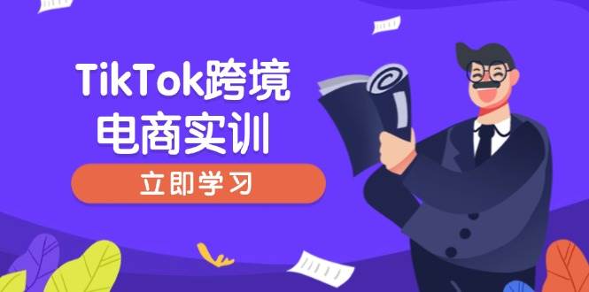 （14289期）TikTok跨境电商实训，开店准备与选品策略，助力新手快速上手, 精准运营-泰戈创艺资源库
