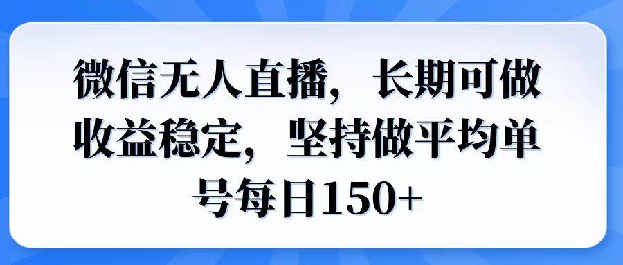 （14086期）微信无人直播，长期可做收益稳定，坚持做平均单号每日150+-泰戈创艺资源库