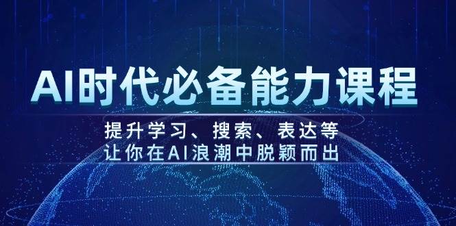 （14152期）AI时代必备能力课程，提升学习、搜索、表达等，让你在AI浪潮中脱颖而出-泰戈创艺资源库