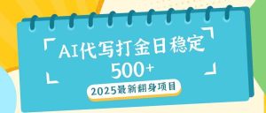 (14112期)2025最新AI打金代写日稳定500+:2025最新翻身项目-泰戈创艺资源库