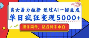 （14347期）美女暴力拉新，通过AI一键生成，单日疯狂变现5000+，纯小白一学就会！-泰戈创艺资源库