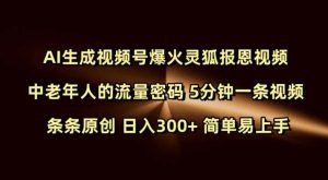Ai生成视频号爆火灵狐报恩视频 中老年人的流量密码 5分钟一条视频 条条原创 日入300+ 简单易上手-泰戈创艺资源库