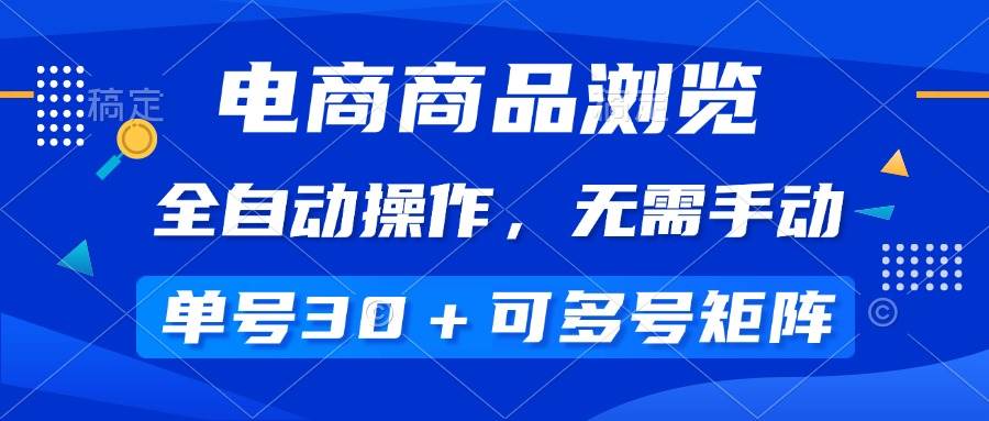 （14155期）电商商品浏览，全自动操作，无需手动，单号一天30+，多号矩阵-泰戈创艺资源库