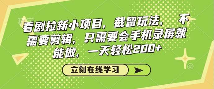 看剧拉新小项目，截留玩法， 不需要剪辑，只需要会手机录屏就能做，一天轻松200+-泰戈创艺资源库