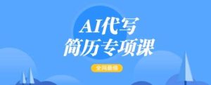 AI代写简历专项课,全网最全面的最简单的简历修改教程,一单15-50元,首月盈利5000+-泰戈创艺资源库