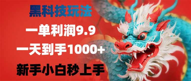 （14335期）黑科技玩法，一单利润9.9,一天到手1000+，新手小白秒上手-泰戈创艺资源库