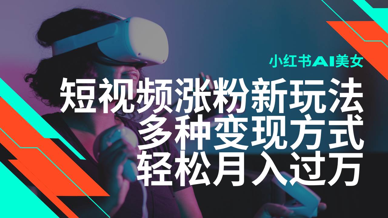 最新风口蓝海项目，小红书AI美女短视频涨粉玩法，多种变现方式轻松月入过万-泰戈创艺资源库