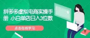 拼多多虚拟电商实操手册 小白单店日入3位数-泰戈创艺资源库