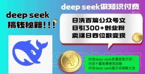 Deepseek做知识付费日洗百篇公众号文日引300+创业粉,卖课日四位数变现保姆级教程!-泰戈创艺资源库