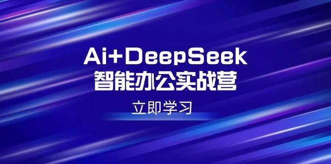 （14291期）Ai+DeepSeek智能办公实战营：解锁AI写作、设计、PPT等高薪技能-泰戈创艺资源库