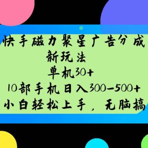快手磁力聚星广告分成新玩法，单机30+，10部手机日入300-500+-泰戈创艺资源库