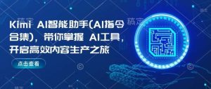 Kimi AI智能助手(AI指令合集),带你掌握AI工具,开启高效内容生产之旅-泰戈创艺资源库