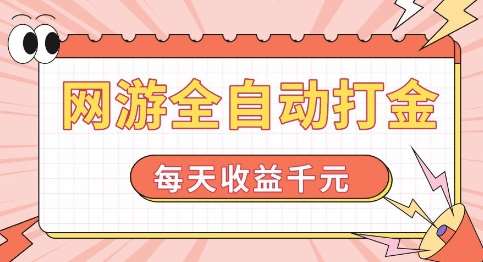 网游全自动打金，每天收益1k+ 简单有手就行【揭秘】-泰戈创艺资源库