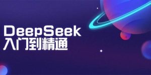 DeepSeek入门到精通:掌握文本生成、知识推理与编程辅助,提升AI应用能力-泰戈创艺资源库