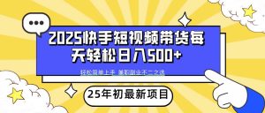 (14159期)2025年初新项目快手短视频带货轻松日入500+-泰戈创艺资源库