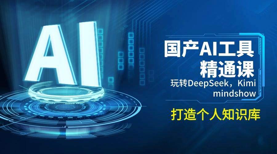 （14252期）国产AI工具精通课，玩转DeepSeek，Kimi，mindshow，打造个人知识库-泰戈创艺资源库