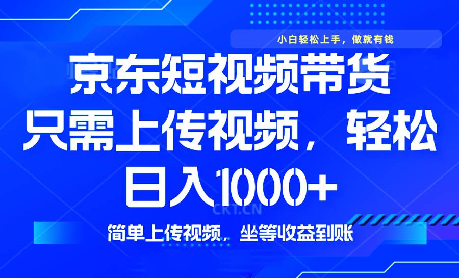 （14156期）最新风口，京东短视频带货，只需上传视频，轻松日入1000+，无需剪辑，…-泰戈创艺资源库