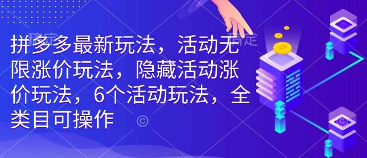 拼多多最新玩法，活动无限涨价玩法，隐藏活动涨价玩法，6个活动玩法，全类目可操作-泰戈创艺资源库