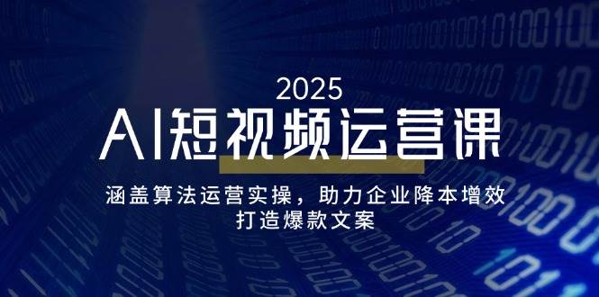 （14283期）AI短视频运营课，涵盖算法运营实操，助力企业降本增效，打造爆款文案-泰戈创艺资源库